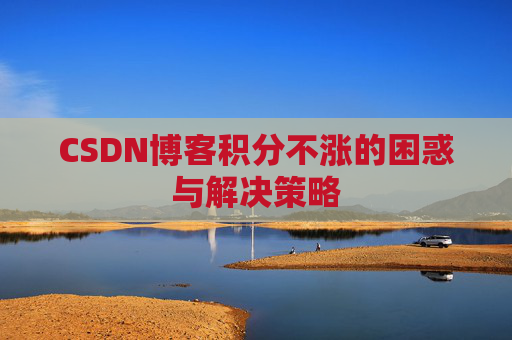 CSDN博客积分不涨的困惑与解决策略